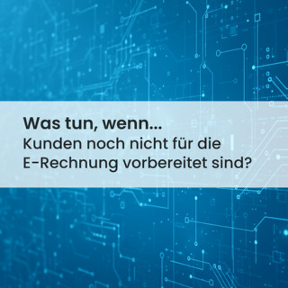 Was tun, wenn Kunden noch keine E-Rechnung verarbeiten können?