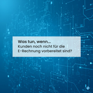 Was tun, wenn Kunden noch keine E-Rechnung verarbeiten können?