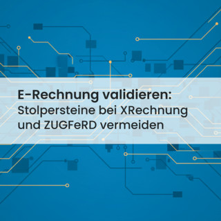 XRechnung & ZUGFeRD validieren: Stolpersteine vermeiden & GoBD-konform bleiben
